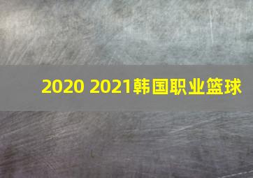 2020 2021韩国职业篮球